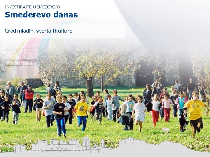 INVESTIRAJTE U SMEDEREVO Smederevo danas Grad mladih, sporta i kulture 