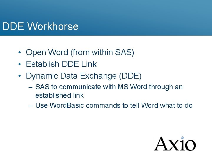DDE Workhorse • Open Word (from within SAS) • Establish DDE Link • Dynamic