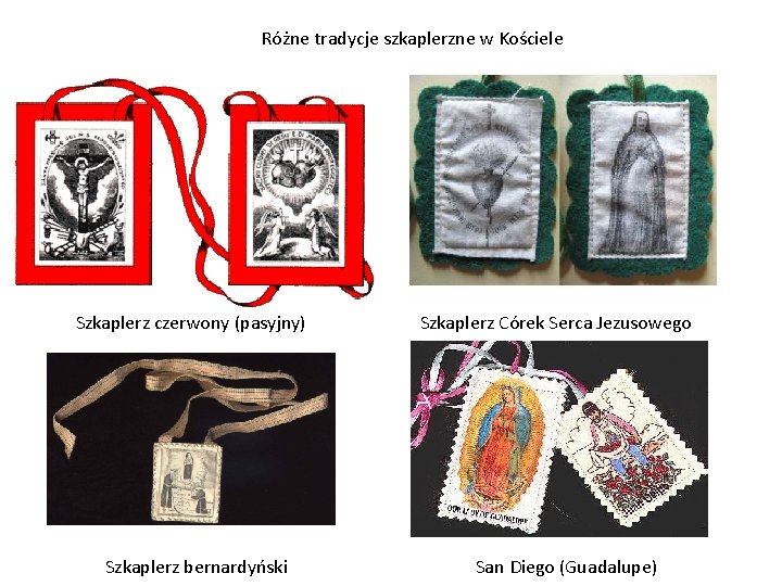 Różne tradycje szkaplerzne w Kościele Szkaplerz czerwony (pasyjny) Szkaplerz bernardyński Szkaplerz Córek Serca Jezusowego