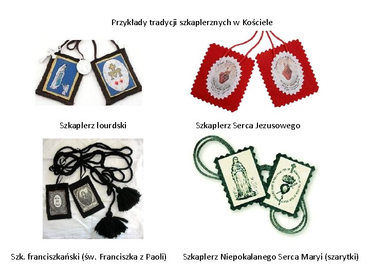 Przykłady tradycji szkaplerznych w Kościele Szkaplerz lourdski Szk. franciszkański (św. Franciszka z Paoli) Szkaplerz