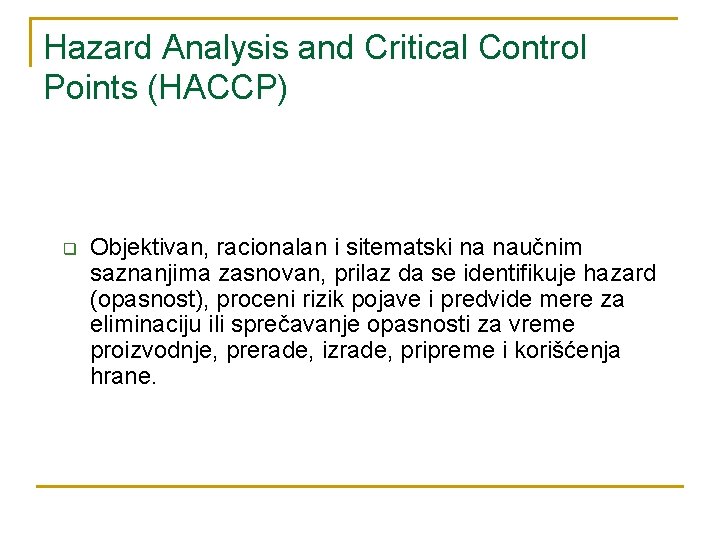 Hazard Analysis and Critical Control Points (HACCP) q Objektivan, racionalan i sitematski na naučnim