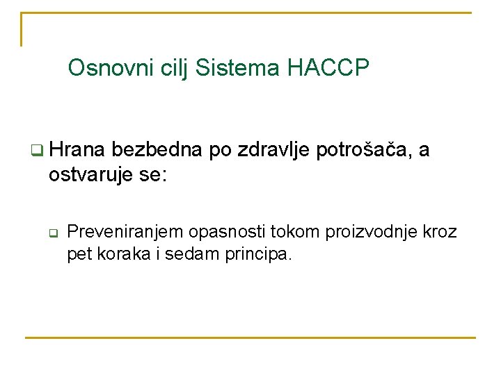 Osnovni cilj Sistema HACCP q Hrana bezbedna po zdravlje potrošača, a ostvaruje se: q