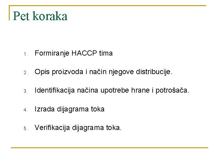 Pet koraka 1. Formiranje HACCP tima 2. Opis proizvoda i način njegove distribucije. 3.