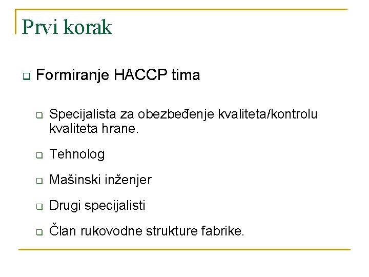 Prvi korak q Formiranje HACCP tima q Specijalista za obezbeđenje kvaliteta/kontrolu kvaliteta hrane. q