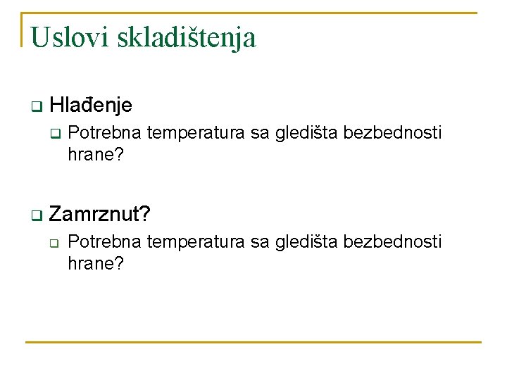 Uslovi skladištenja q Hlađenje q q Potrebna temperatura sa gledišta bezbednosti hrane? Zamrznut? q