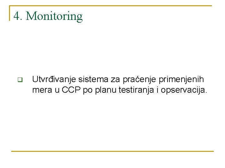 4. Monitoring q Utvrđivanje sistema za praćenje primenjenih mera u CCP po planu testiranja