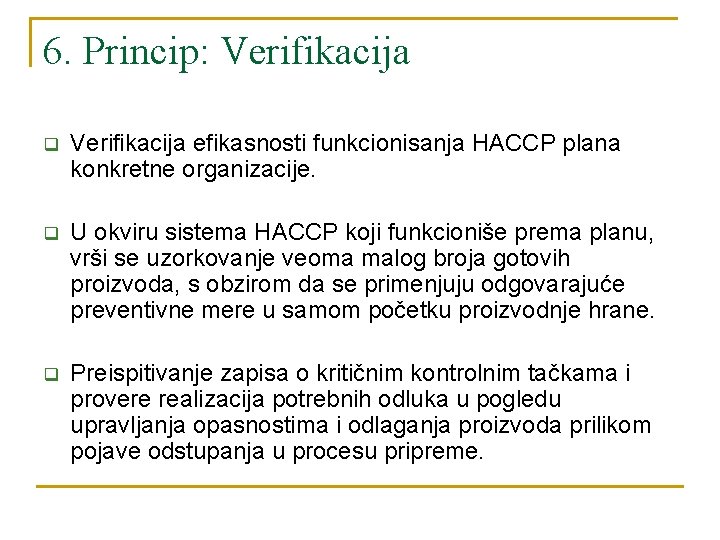 6. Princip: Verifikacija q Verifikacija efikasnosti funkcionisanja HACCP plana konkretne organizacije. q U okviru