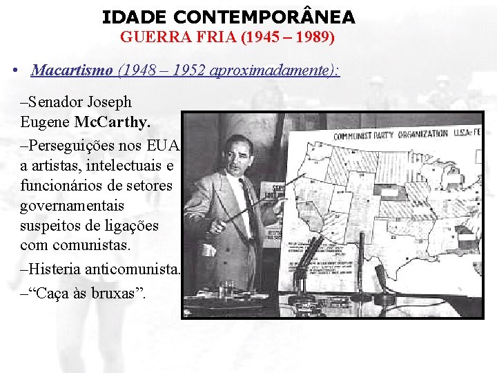 IDADE CONTEMPOR NEA GUERRA FRIA (1945 – 1989) • Macartismo (1948 – 1952 aproximadamente):