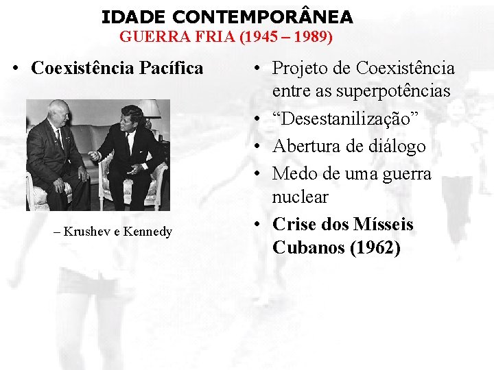 IDADE CONTEMPOR NEA GUERRA FRIA (1945 – 1989) • Coexistência Pacífica – Krushev e