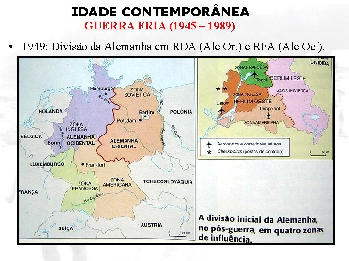 IDADE CONTEMPOR NEA GUERRA FRIA (1945 – 1989) • 1949: Divisão da Alemanha em