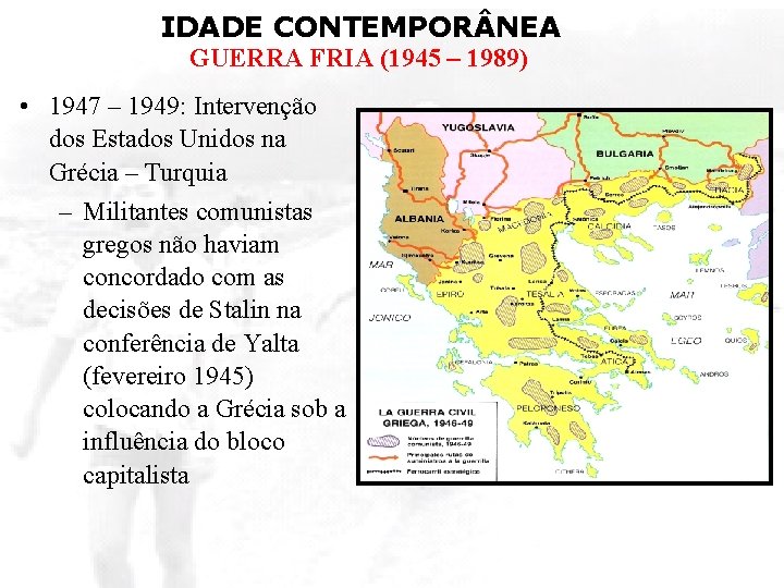 IDADE CONTEMPOR NEA GUERRA FRIA (1945 – 1989) • 1947 – 1949: Intervenção dos