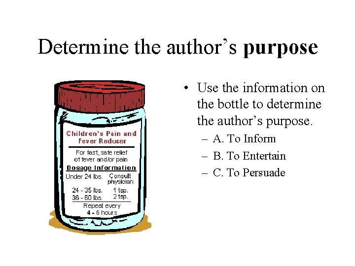Determine the author’s purpose • Use the information on the bottle to determine the