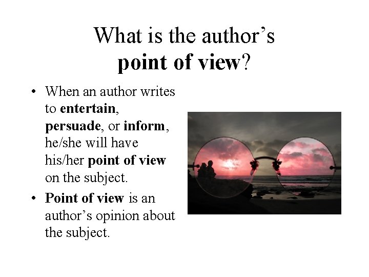 What is the author’s point of view? • When an author writes to entertain,