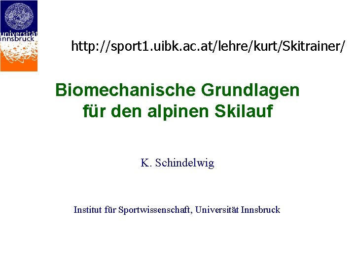 http: //sport 1. uibk. ac. at/lehre/kurt/Skitrainer/ Biomechanische Grundlagen für den alpinen Skilauf K. Schindelwig