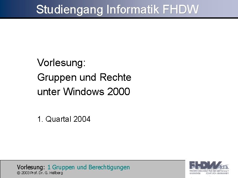 Studiengang Informatik FHDW Vorlesung: Gruppen und Rechte unter Windows 2000 1. Quartal 2004 Vorlesung: