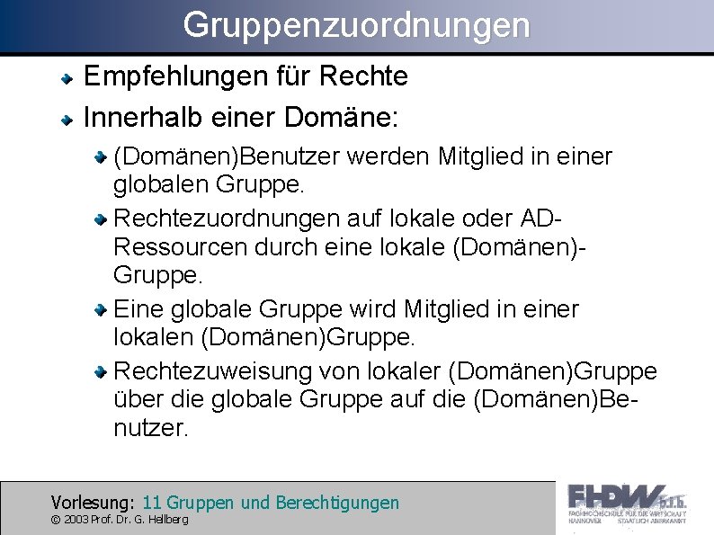 Gruppenzuordnungen Empfehlungen für Rechte Innerhalb einer Domäne: (Domänen)Benutzer werden Mitglied in einer globalen Gruppe.