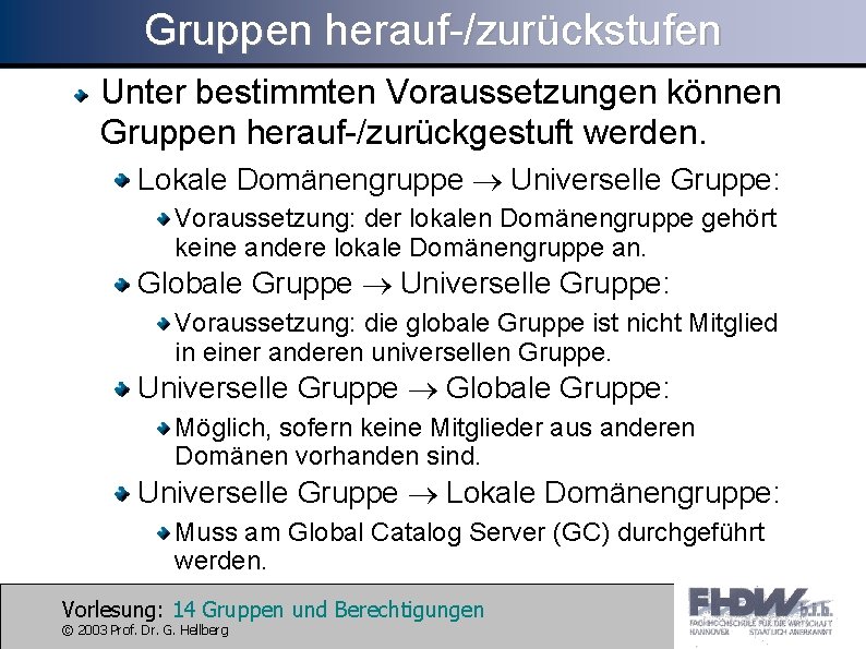 Gruppen herauf-/zurückstufen Unter bestimmten Voraussetzungen können Gruppen herauf-/zurückgestuft werden. Lokale Domänengruppe Universelle Gruppe: Voraussetzung: