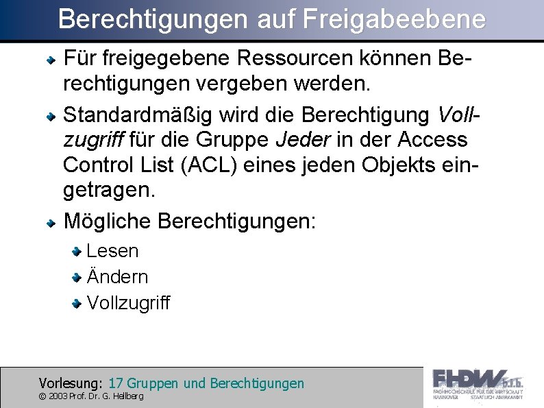 Berechtigungen auf Freigabeebene Für freigegebene Ressourcen können Berechtigungen vergeben werden. Standardmäßig wird die Berechtigung