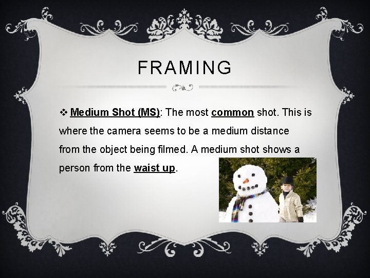 FRAMING v Medium Shot (MS): The most common shot. This is where the camera