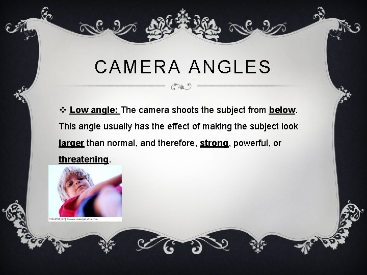 CAMERA ANGLES v Low angle: The camera shoots the subject from below. This angle