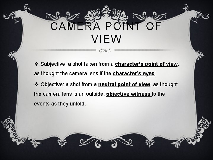 CAMERA POINT OF VIEW v Subjective: a shot taken from a character’s point of