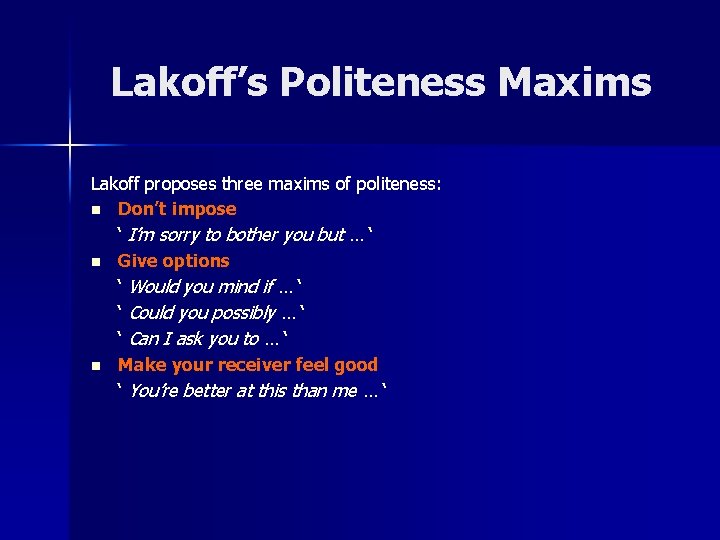 Lakoff’s Politeness Maxims Lakoff proposes three maxims of politeness: n Don’t impose ‘ I’m
