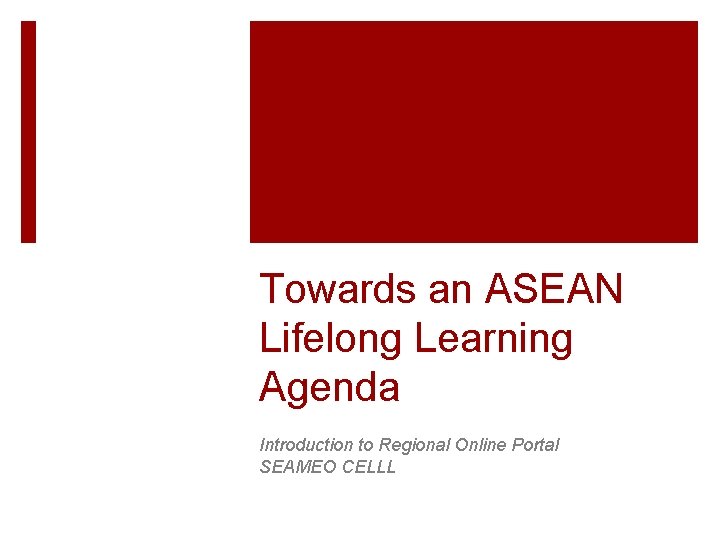 Towards an ASEAN Lifelong Learning Agenda Introduction to Regional Online Portal SEAMEO CELLL 