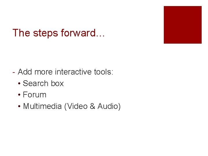 The steps forward… - Add more interactive tools: • Search box • Forum •