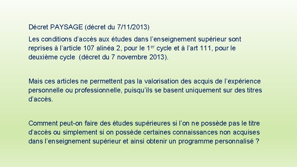 Décret PAYSAGE (décret du 7/11/2013) Les conditions d’accès aux études dans l’enseignement supérieur sont