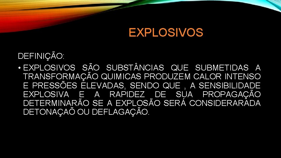 EXPLOSIVOS DEFINIÇÃO: • EXPLOSIVOS SÃO SUBST NCIAS QUE SUBMETIDAS A TRANSFORMAÇÃO QUIMICAS PRODUZEM CALOR