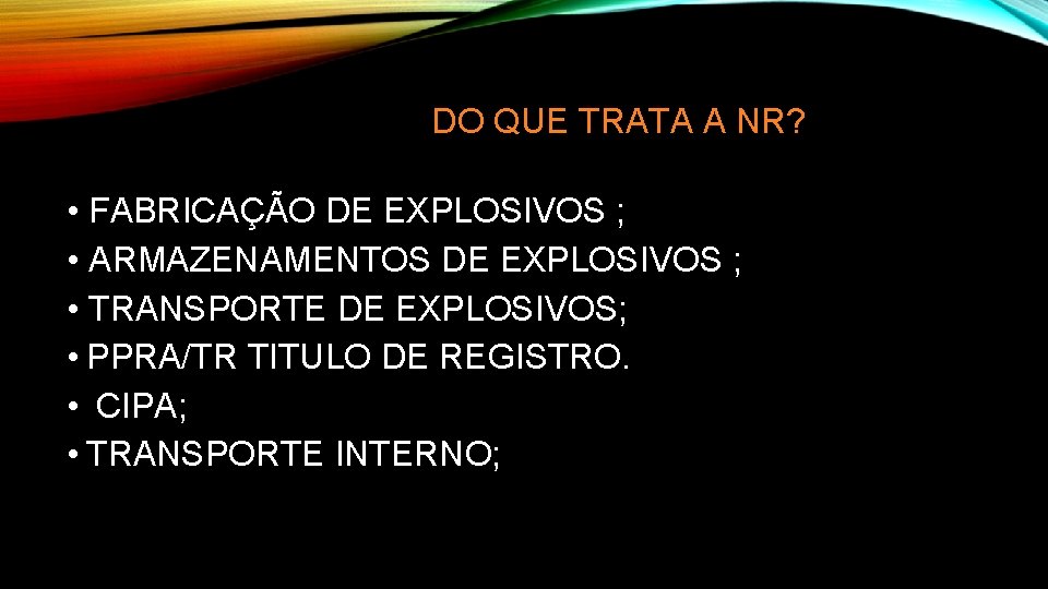 DO QUE TRATA A NR? • FABRICAÇÃO DE EXPLOSIVOS ; • ARMAZENAMENTOS DE EXPLOSIVOS