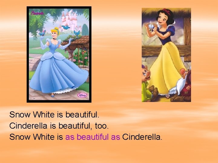 Snow White is beautiful. Cinderella is beautiful, too. Snow White is as beautiful as