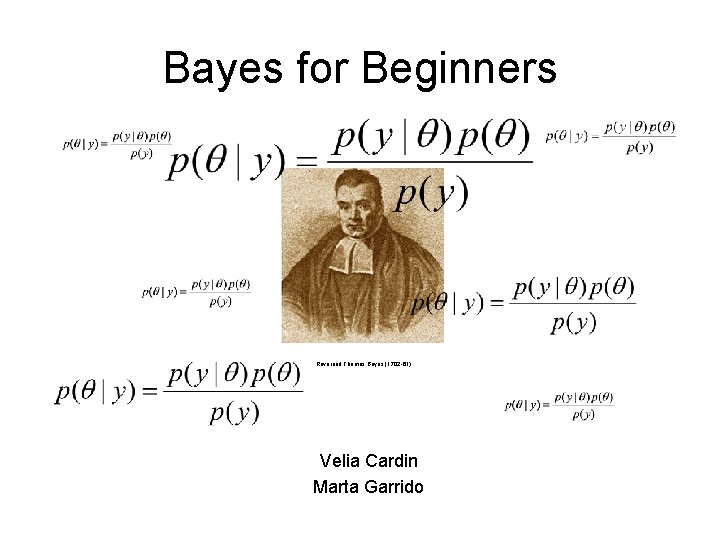 Bayes for Beginners Reverend Thomas Bayes (1702 -61) Velia Cardin Marta Garrido 