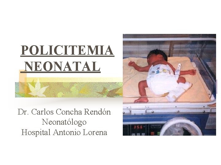 POLICITEMIA NEONATAL Dr. Carlos Concha Rendón Neonatólogo Hospital Antonio Lorena 