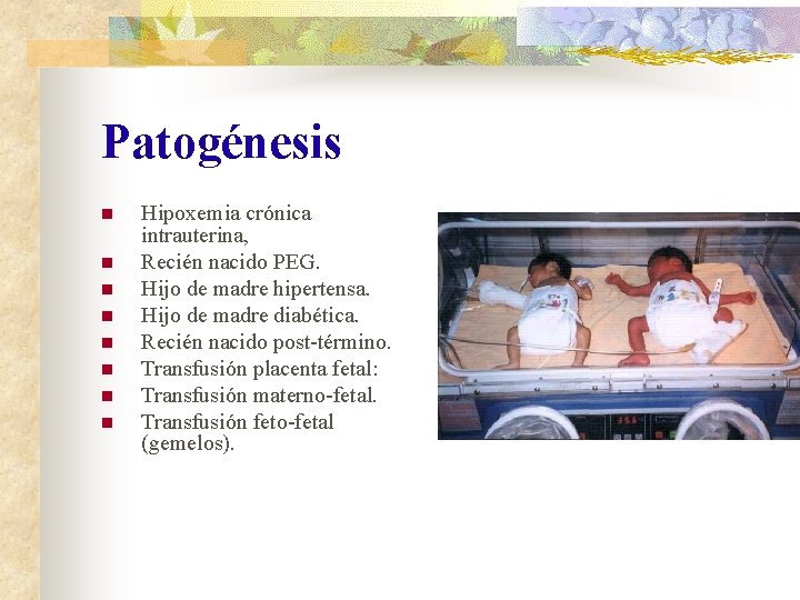 Patogénesis n n n n Hipoxemia crónica intrauterina, Recién nacido PEG. Hijo de madre