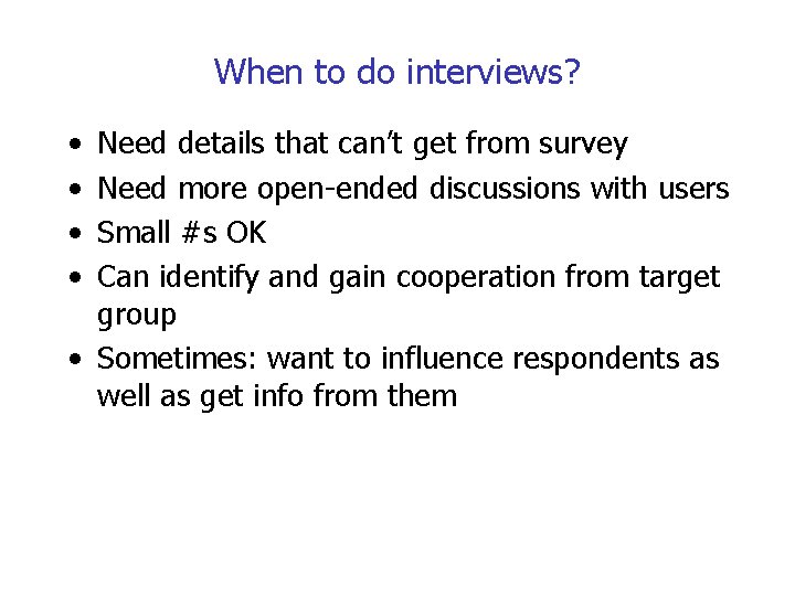 When to do interviews? • • Need details that can’t get from survey Need