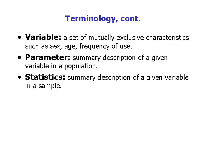 Terminology, cont. • Variable: a set of mutually exclusive characteristics such as sex, age,