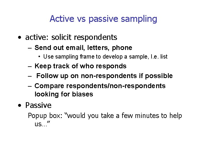 Active vs passive sampling • active: solicit respondents – Send out email, letters, phone