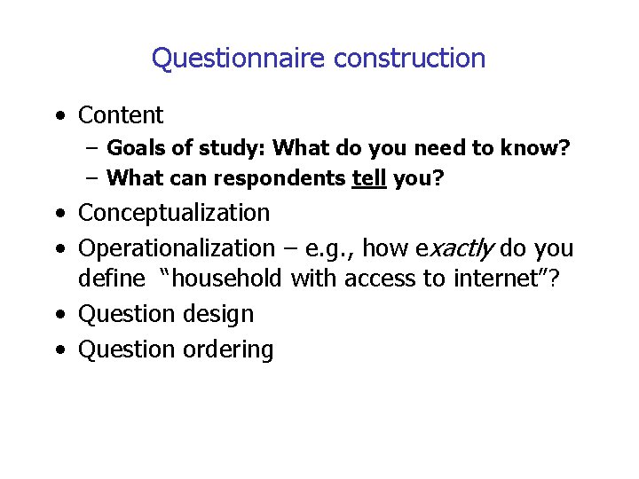 Questionnaire construction • Content – Goals of study: What do you need to know?