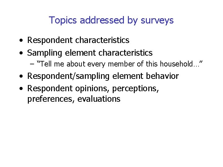 Topics addressed by surveys • Respondent characteristics • Sampling element characteristics – “Tell me