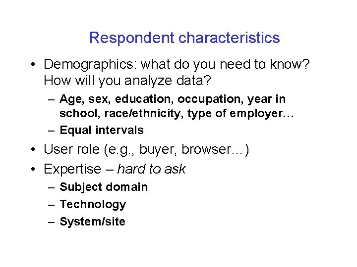 Respondent characteristics • Demographics: what do you need to know? How will you analyze
