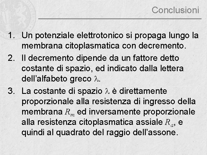 Conclusioni 1. Un potenziale elettrotonico si propaga lungo la membrana citoplasmatica con decremento. 2.