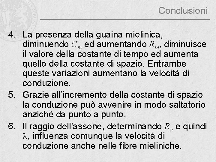 Conclusioni 4. La presenza della guaina mielinica, diminuendo Cm ed aumentando Rm, diminuisce il