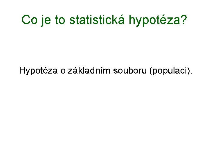 Co je to statistická hypotéza? Hypotéza o základním souboru (populaci). 