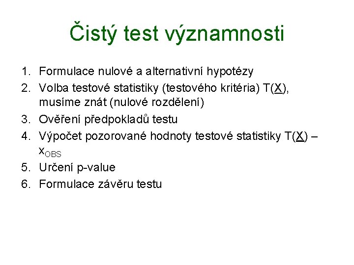Čistý test významnosti 1. Formulace nulové a alternativní hypotézy 2. Volba testové statistiky (testového