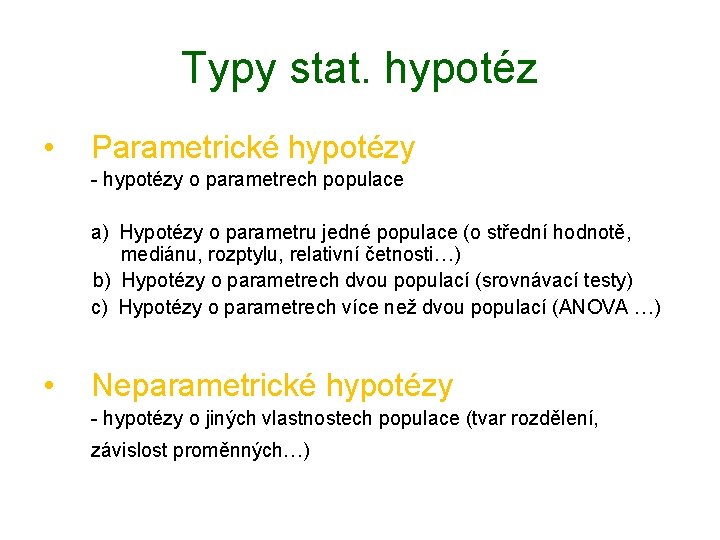 Typy stat. hypotéz • Parametrické hypotézy - hypotézy o parametrech populace a) Hypotézy o