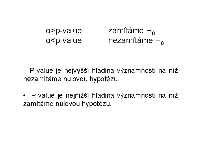 α>p-value α<p-value zamítáme H 0 nezamítáme H 0 • P-value je nejvyšší hladina významnosti