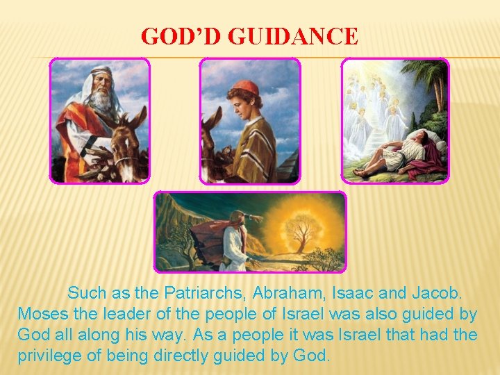 GOD’D GUIDANCE Such as the Patriarchs, Abraham, Isaac and Jacob. Moses the leader of