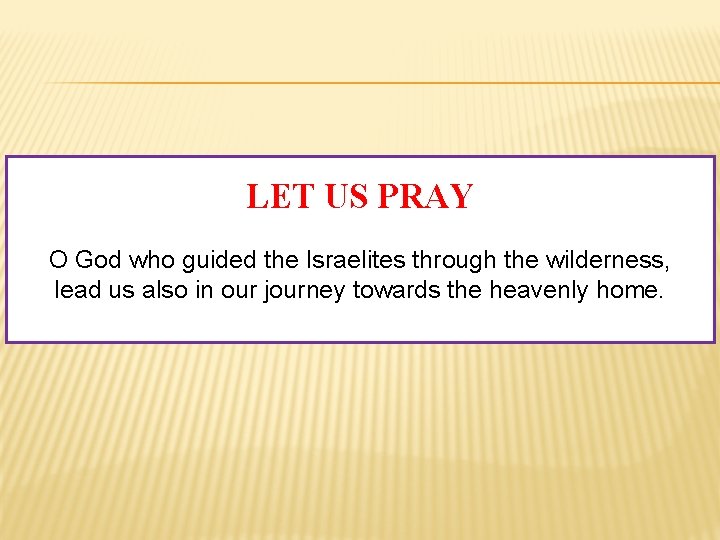 LET US PRAY O God who guided the Israelites through the wilderness, lead us