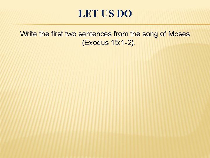 LET US DO Write the first two sentences from the song of Moses (Exodus